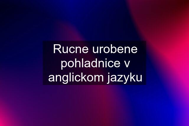 Rucne urobene pohladnice v anglickom jazyku