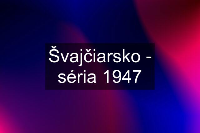 Švajčiarsko - séria 1947