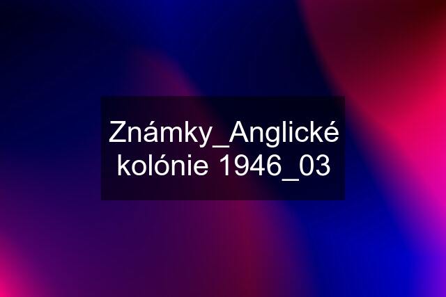 Známky_Anglické kolónie 1946_03