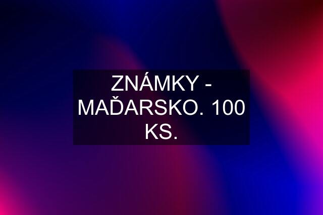 ZNÁMKY - MAĎARSKO. 100 KS.