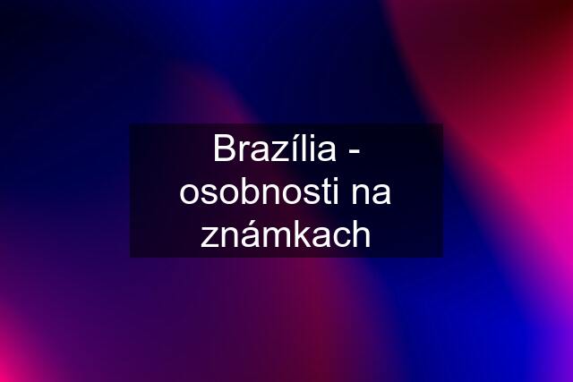 Brazília - osobnosti na známkach