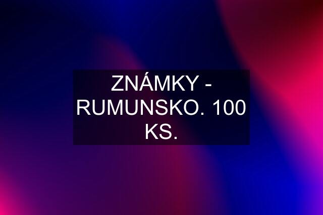 ZNÁMKY - RUMUNSKO. 100 KS.