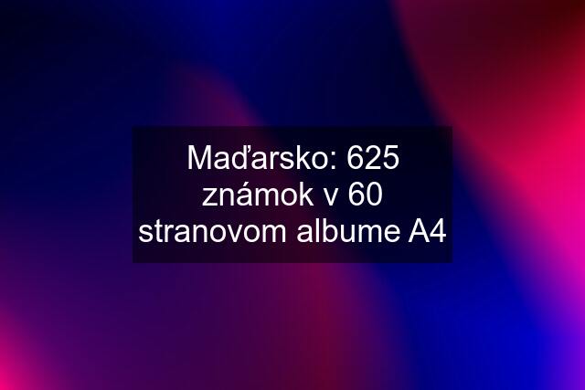 Maďarsko: 625 známok v 60 stranovom albume A4