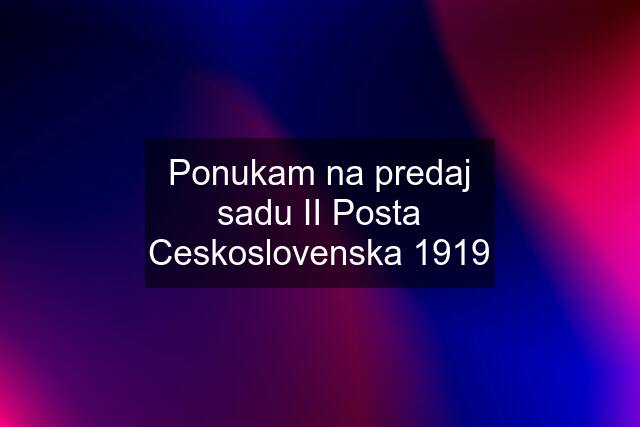 Ponukam na predaj sadu II Posta Ceskoslovenska 1919