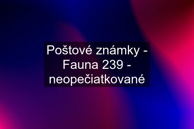 Poštové známky - Fauna 239 - neopečiatkované