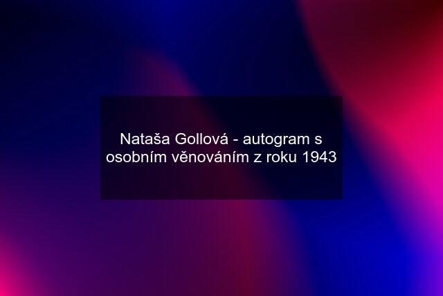 Nataša Gollová - autogram s osobním věnováním z roku 1943