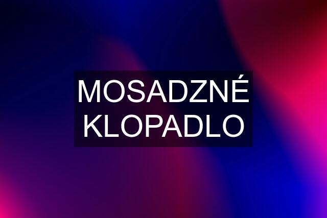 MOSADZNÉ KLOPADLO