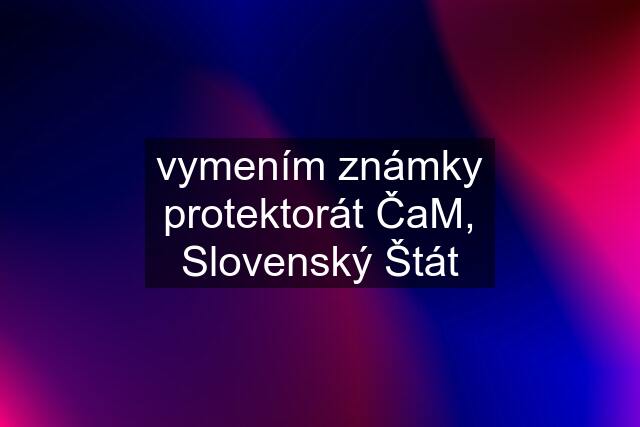 vymením známky protektorát ČaM, Slovenský Štát