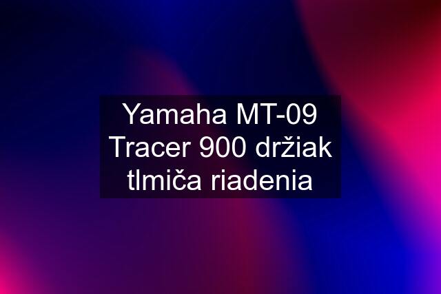 Yamaha MT-09 Tracer 900 držiak tlmiča riadenia