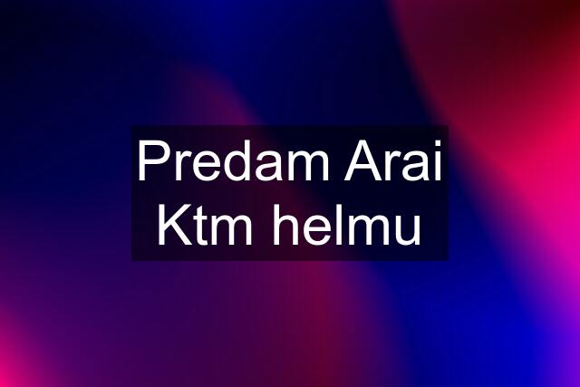 Predam Arai Ktm helmu