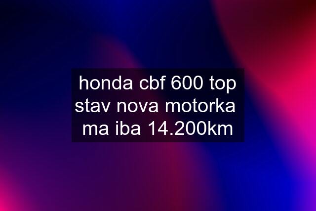 honda cbf 600 top stav nova motorka  ma iba 14.200km