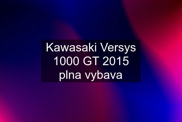 Kawasaki Versys 1000 GT 2015 plna vybava