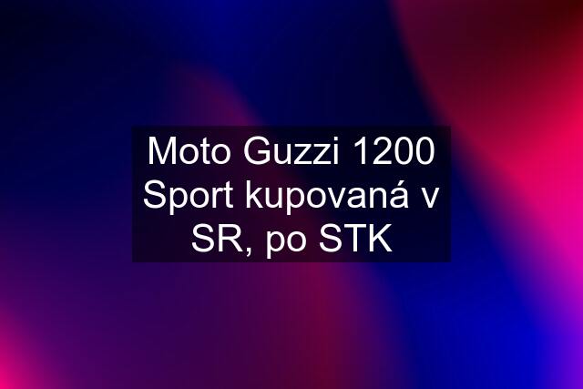 Moto Guzzi 1200 Sport kupovaná v SR, po STK