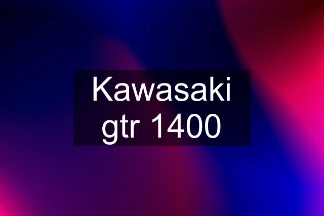 Kawasaki gtr 1400