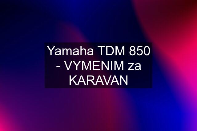 Yamaha TDM 850 - VYMENIM za KARAVAN