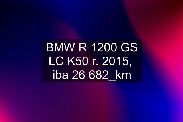 BMW R 1200 GS LC K50 r. 2015,  iba 26 682_km