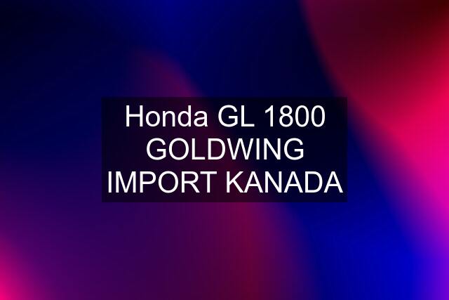 Honda GL 1800 GOLDWING IMPORT KANADA