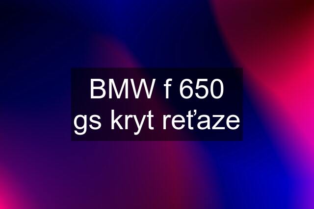 BMW f 650 gs kryt reťaze