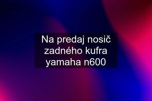 Na predaj nosič zadného kufra yamaha n600