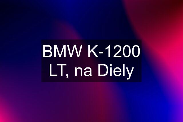 BMW K-1200 LT, na Diely