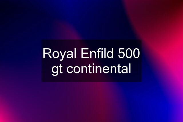 Royal Enfild 500 gt continental