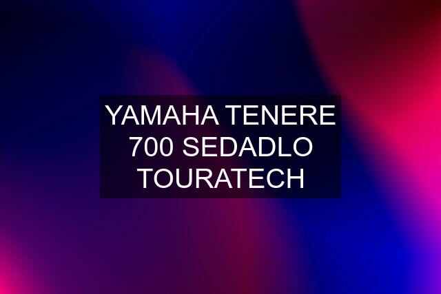 YAMAHA TENERE 700 SEDADLO TOURATECH