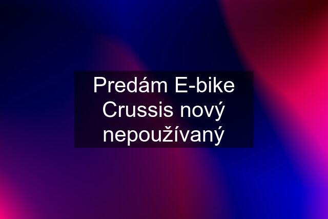 Predám E-bike Crussis nový nepoužívaný