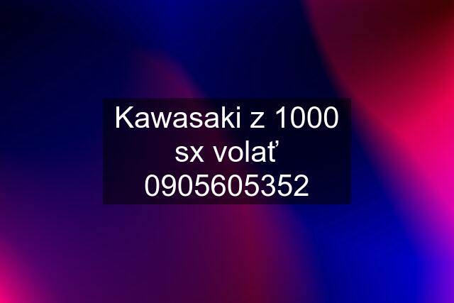 Kawasaki z 1000 sx volať 