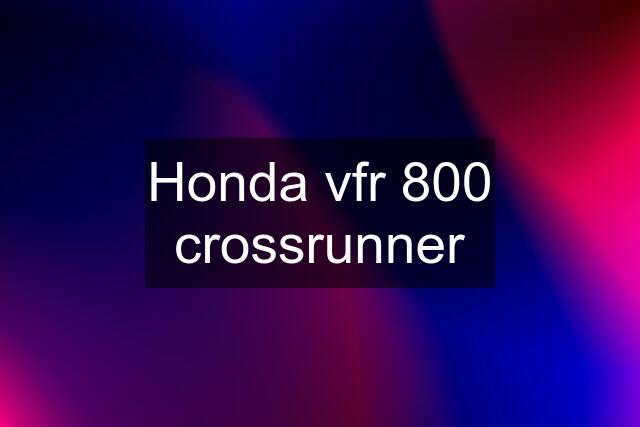 Honda vfr 800 crossrunner
