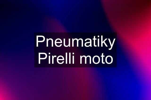 Pneumatiky Pirelli moto