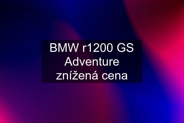 BMW r1200 GS Adventure znížená cena