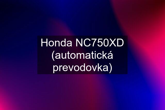 Honda NC750XD (automatická prevodovka)