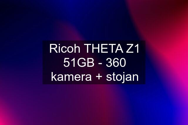Ricoh THETA Z1 51GB - 360 kamera + stojan