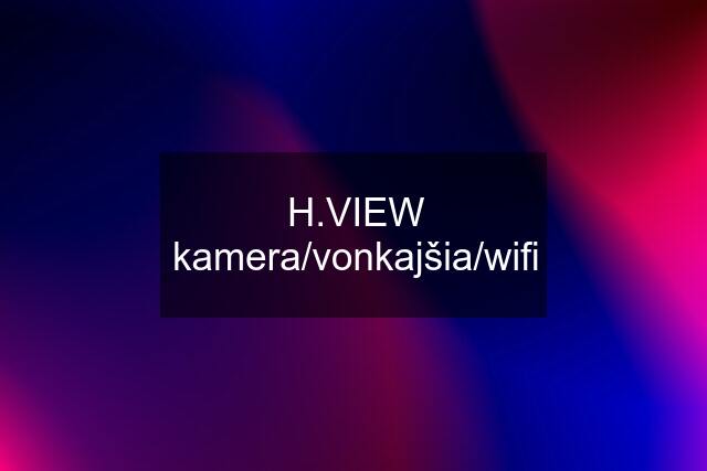 H.VIEW kamera/vonkajšia/wifi