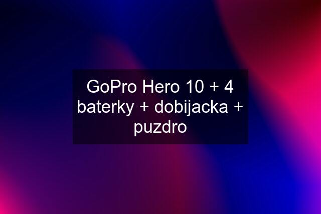 GoPro Hero 10 + 4 baterky + dobijacka + puzdro