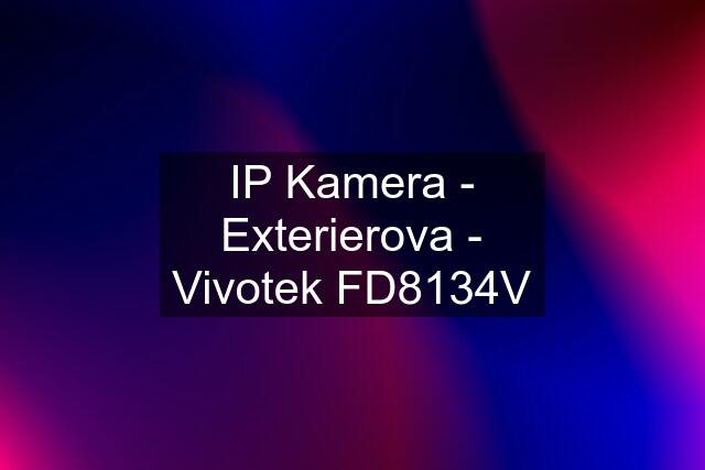 IP Kamera - Exterierova - Vivotek FD8134V