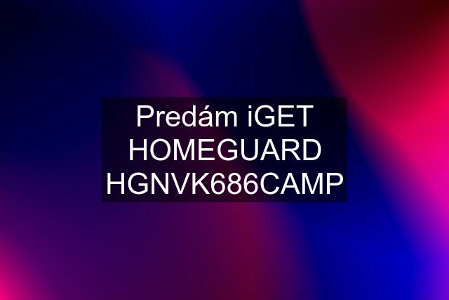 Predám iGET HOMEGUARD HGNVK686CAMP