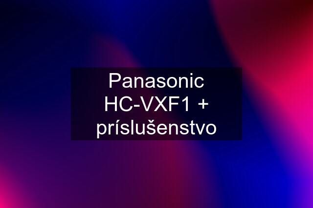 Panasonic HC-VXF1 + príslušenstvo