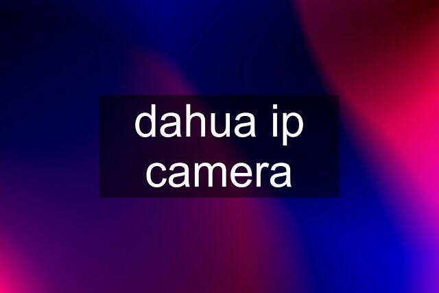 dahua ip camera