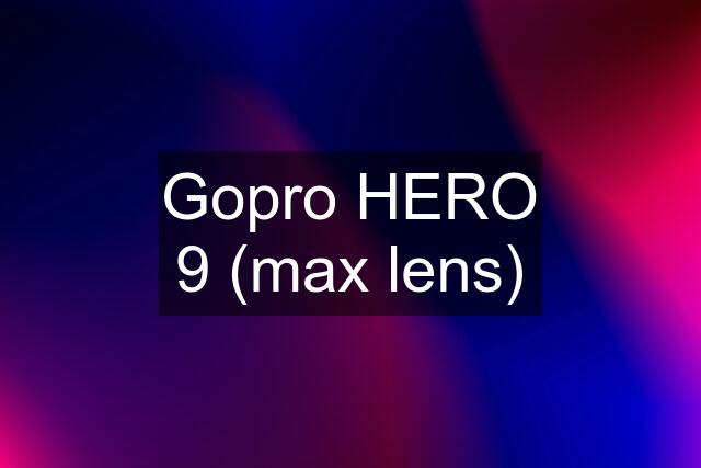 Gopro HERO 9 (max lens)