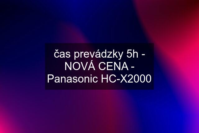 čas prevádzky 5h - NOVÁ CENA - Panasonic HC-X2000