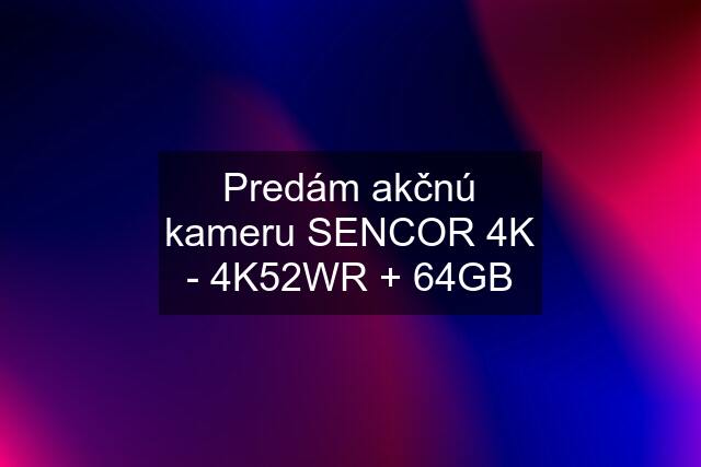 Predám akčnú kameru SENCOR 4K - 4K52WR + 64GB