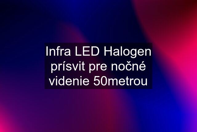 Infra LED Halogen prísvit pre nočné videnie 50metrou