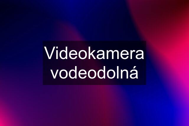 Videokamera vodeodolná