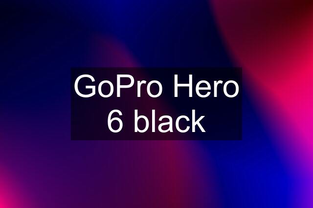 GoPro Hero 6 black