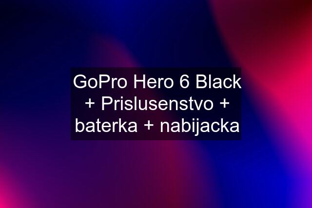 GoPro Hero 6 Black + Prislusenstvo + baterka + nabijacka