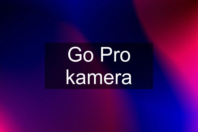 Go Pro kamera