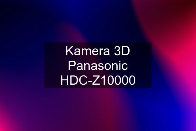 Kamera 3D Panasonic HDC-Z10000