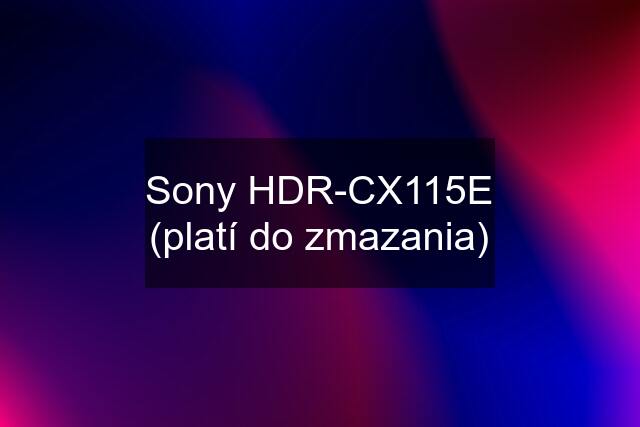 Sony HDR-CX115E (platí do zmazania)