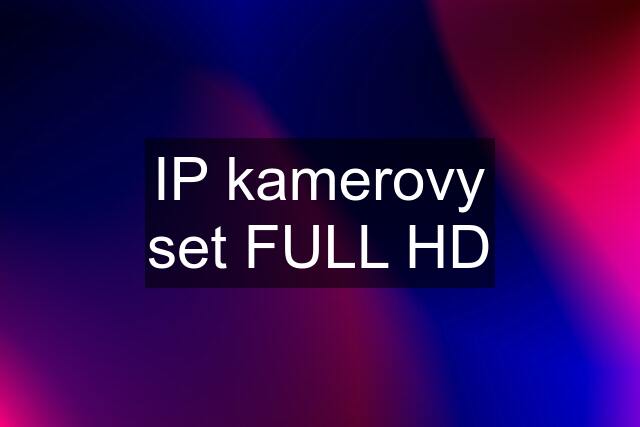 IP kamerovy set FULL HD